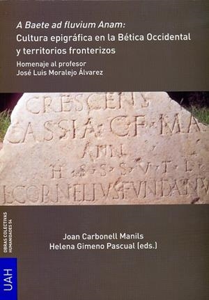 A BAETE AD FLUVIUM ANAM: CULTURA EPIGRÁFICA EN LA BÉTICA OCCIDENTAL Y TERRITORIOS FRONTERIZOS | 9788416599844