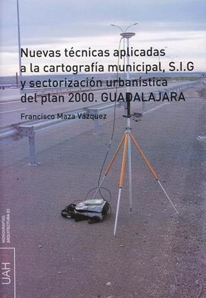 NUEVAS TÉCNICAS APLICADAS A LA CARTOGRAFÍA  MUNICIPAL, S.I.G Y SECTORIZACIÓN URBANÍSTICA DEL  PLAN 2000. GUADALAJARA | 9788481388022 | MAZA VÁZQUEZ, FRANCISCO