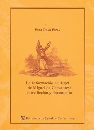 INFORMACIÓN EN ARGEL DE MIGUEL DE CERVANTES, LA : ENTRE FICCIÓN Y DOCUMENTO | 9788416133215 | ROSA PIRAS, PINA