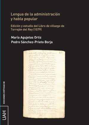 LENGUA DE LA ADMINISTRACIÓN Y HABLA POPULAR. EDICIÓN Y ESTUDIO DEL LIBRO DE VILLAZGO DE TORREJÓN DEL REY (1579) | 9788418254147 | AGUJETAS ORTIZ, MARÍA / SÁNCHEZ-PRIETO BORJA, PEDRO