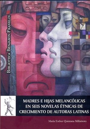 MADRES E HIJAS MELANCÓLICAS EN SEIS NOVELAS ÉTNICAS DE CRECIMIENTO DE AUTORAS LATINAS | 9788416133161 | QUINTANA MILLAMOTO, MARÍA ESTHER
