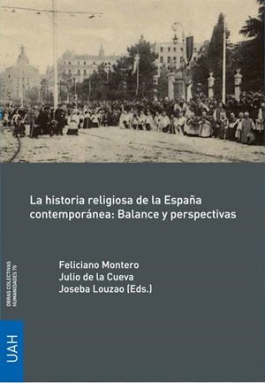 HISTORIA RELIGIOSA DE LA ESPAÑA CONTEMPORÁNEA, LA : BALANCE Y PERSPECTIVAS | 9788416978472