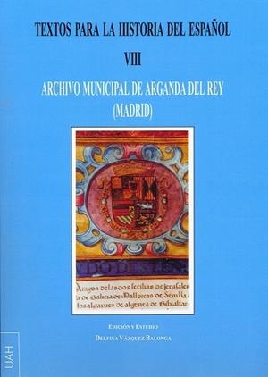 TEXTOS PARA LA Hª DEL ESPAÑOL VIII . ARCHIVO MUNICIPAL DE ARGANDA DEL REY (MADRID) | 9788416133116