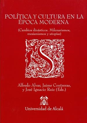 POLÍTICA Y CULTURA EN LA ÉPOCA MODERNA : CAMBIOS DINÁSTICOS, MESIANISMOS, MILENARISMOS Y UTOPÍAS | 9788481385878