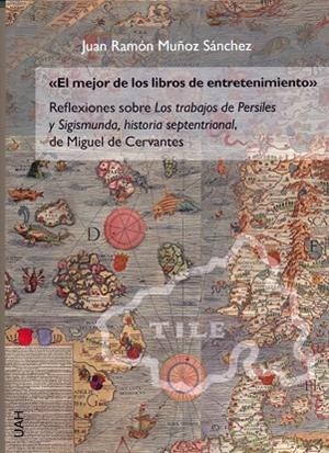 MEJOR DE LOS LIBROS DE ENTRETENIMIENTO, EL. REFLEXIONES SOBRE LOS TRABAJOS DE PERSILES Y SIGISMUNDA, HISTORIA SEPTENTRIONAL, DE MIGUEL DE CERVANTES | 9788416978656 | MUÑOZ SÁNCHEZ, JUAN RAMÓN