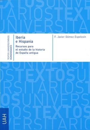 IBERIA E HISPANIA. RECURSOS PARA EL ESTUDIO DE LA HISTORIA DE LA ESPAÑA ANTIGUA | 9788481389166 | GÓMEZ ESPELOSÍN, FRANCISCO JAVIER