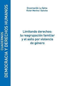 LIMITANDO DERECHOS: LA REAGRUPACIÓN FAMILIAR Y EL ASILO POR VIOLENCIA DE GÉNERO | 9788481389494 | LA SPINA, ENCARNACIÓN / MERINO I SANCHO, VÍCTOR