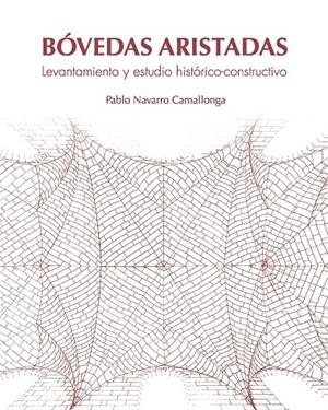 BÓVEDAS ARISTADAS. LEVANTAMIENTO Y ESTUDIO HISTÓRICO-CONSTRUCTIVO | 9788418254345 | NAVARRO CAMALLONGA, PABLO