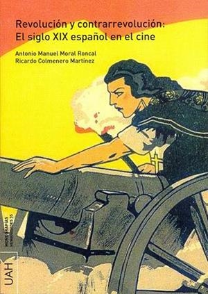 REVOLUCIÓN Y CONTRARREVOLUCIÓN:EL SIGLO XIX ESPAÑOL EN EL CINE | 9788481389074 | MORAL RONCAL, ANTONIO MANUEL / COLMENERO MARTÍNEZ, RICARDO