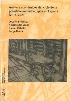 ANÁLISIS ECONÓMICOS DEL CICLO DE LA PLANIFICACIÓN HIDROLÓGICA EN ESPAÑA (2016-2021) | 9788416978762 | MAESTU UNTURBE, JOSEFINA / DEL VILLAR GARCÍA, ALBERTO / CABELLO VÁZQUEZ, DANIEL / URETA MAESU, JORGE