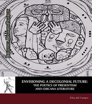 ENVISIONING A DECOLONIAL FUTURE : THE POETICS OF PRESENTISM AND CHICANA LITERATURE | 9788417729219 | DEL CAMPO RAMÍREZ, ELSA
