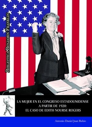 MUJER EN EL CONGRESO ESTADOUNIDENSE A PARTIR DE 1920, LA : EL CASO DE EDITH NOURSE ROGERS | 9788418254178 | JUAN RUBIO, ANTONIO DANIEL