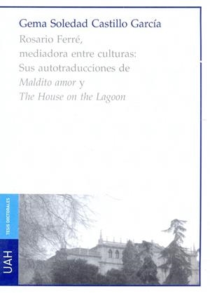 ROSARIO FERRÉ, MEDIADORA ENTRE CULTURAS: SUS AUTOTRADUCCIONES DE "MALDITO AMOR" Y "THE HOUSE ON THE LAGOON" | 9788481386936 | CASTILLO GARCÍA, GEMA SOLEDAD