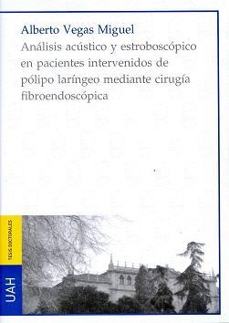 ANÁLISIS ACÚSTICO Y ESTROBOSCÓPICO EN PACIENTES INTERVENIDOS DE PÓLIPO LARÍNGEO MEDIANTE CIRUGÍA FIBROENDOSCÓPICA. | 9788481387131 | VEGAS MIGUEL, ALBERTO