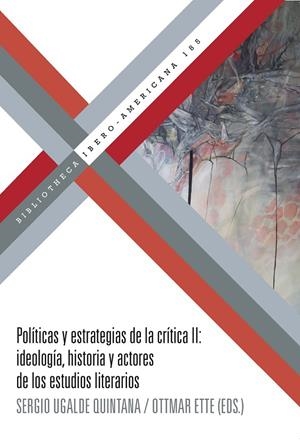 POLITICAS Y ESTRATEGIAS DE LA CRITICA II : IDEOLOGIA, HISTORIA Y ACTORES DE LOS ESTUDIOS LITERARIOS | 9788491922315