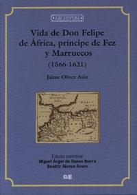 VIDA DE DON FELIPE DE ÁFRICA, PRÍNCIPE DE FEZ Y MARRUECOS (1556-1621) | 9788433848956 | OLIVER ASÍN, JAIME