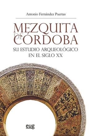 MEZQUITA DE CÓRDOBA. SU ESTUDIO ARQUEOLÓGICO EN EL SIGLO XX | 9788433858245 | FERNÁNDEZ PUERTAS, ANTONIO