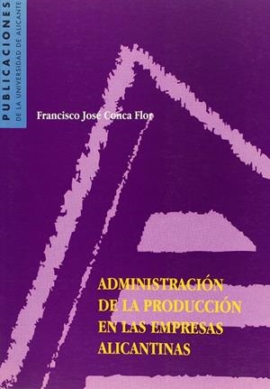 ADMINISTRACIÓN DE LA PRODUCCIÓN EN LAS EMPRESAS ALICANTINAS | 9788479083625 | CONCA FLOR, FRANCISCO JOSÉ