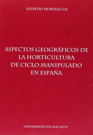 ASPECTOS GEOGRÁFICOS DE LA HORTICULTURA DE CICLO MANIPULADO EN ESPAÑA | 9788479083540 | MORALES GIL, ALFREDO