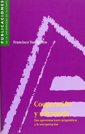 COOPERACIÓN Y RELEVANCIA. DOS APROXIMACIONES PRAGMÁTICAS A LA INTERPRETACIÓN | 9788479083229 | YUS RAMOS, F.