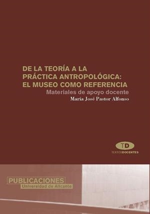 DE LA TEORÍA A LA PRÁCTICA ANTROPOLÓGICA: EL MUSEO COMO REFERENCIA | 9788479086312 | PASTOR ALFONSO, MARÍA JOSÉ