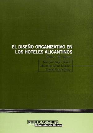 DISEÑO ORGANIZATIVO EN LOS HOTELES ALICANTINOS, EL | 9788479085407 | LÓPEZ GARCÍA, JUAN JOSÉ / LLORET LLINARES, MARCELINO / GARCÍA BRAVO, DANIEL