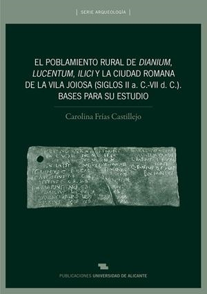 POBLAMIENTO RURAL DE DIANIUM, LUCENTUM, ILICI Y LA CIUDAD ROMANA DE LA VILA JOIOSA (SIGLOS II A. C.-VII D. C.), EL | 9788497171236 | FRÍAS CASTILLEJO, CAROLINA