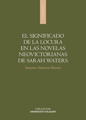 SIGNIFICADO DE LA LOCURA EN LAS NOVELAS NEOVICTORIANAS DE SARAH WATERS, EL | 9788497177092 | SERRANO BAILÉN, ARIADNA