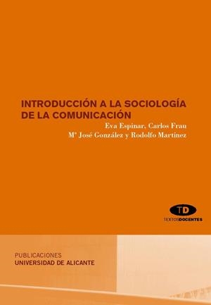 INTRODUCCIÓN A LA SOCIOLOGÍA DE LA COMUNICACIÓN | 9788479088569 | ESPINAR RUIZ, EVA / FRAU MARHUENDA, CARLOS / GONZÁLEZ RIO, MARÍA JOSÉ / MARTÍNEZ GRAS, RODOLFO
