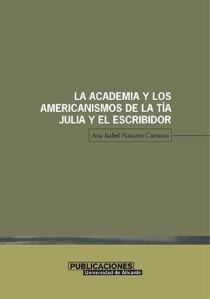 ACADEMIA Y LOS AMERICANISMOS DE LA TÍA JULIA Y EL ESCRIBIDOR, LA | 9788479085513 | NAVARRO CARRASCO, ANA ISABEL