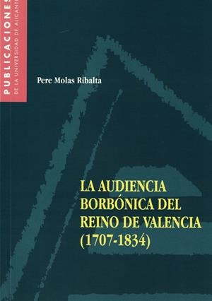 AUDIENCIA BORBÓNICA DEL REINO DE VALENCIA (1707-1834), LA | 9788479084752 | MOLAS RIBALTA, PERE