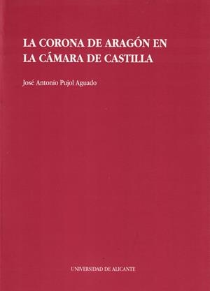 CORONA DE ARAGÓN EN LA CÁMARA DE CASTILLA, LA | 9788479081409 | PUJOL AGUADO, JOSÉ ANTONIO