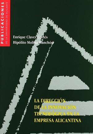 DIRECCIÓN DE LA INNOVACIÓN TECNOLÓGICA EN LA EMPRESA ALICANTINA, LA | 9788479083731 | CLAVER CORTÉS, ENRIQUE / MOLINA MANCHÓN, HIPÓLITO