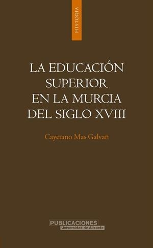 EDUCACIÓN SUPERIOR EN LA MURCIA DEL SIGLO XVIII, LA | 9788479087234 | MAS GALVAÑ, CAYETANO