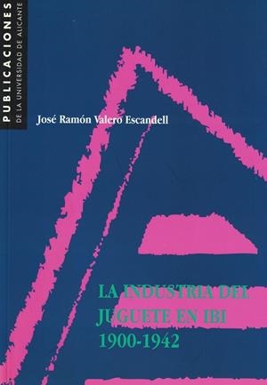 INDUSTRIA DEL JUGUETE EN IBI, LA. 1900-1942 | 9788479083632 | VALERO ESCANDELL, JOSÉ RAMÓN