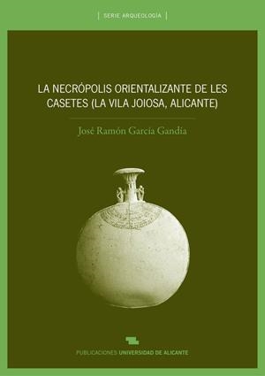 NECRÓPOLIS ORIENTALIZANTE DE LES CASETES (LA VILA JOIOSA, ALICANTE), LA | 9788497170543 | GARCÍA GANDÍA, JOSÉ RAMÓN