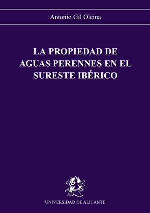 PROPIEDAD DE AGUAS PERENNES EN EL SURESTE IBÉRICO, LA | 9788479080891 | GIL OLCINA, ANTONIO