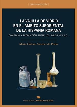 VAJILLA DE VIDRIO EN EL ÁMBITO SURORIENTAL DE LA HISPANIA ROMANA, LA | 9788497175609 | SÁNCHEZ DE PRADO, MARÍA DOLORES