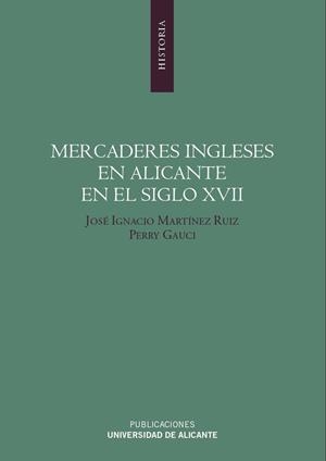 MERCADERES INGLESES EN ALICANTE EN EL SIGLO XVII | 9788479089825 | MARTÍNEZ RUIZ, JOSÉ IGNACIO / GAUCI, PERRY