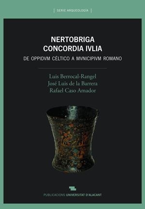 NERTOBRIGA CONCORDIA IVLIA. DE OPPIDUM CÉLTICO A MUNICIPIUM ROMANO | 9788497175487 | BERROCAL RANGEL, LUIS / DE LA BARRERA ANTÓN, JOSÉ LUIS / CASO AMADOR, RAFAEL