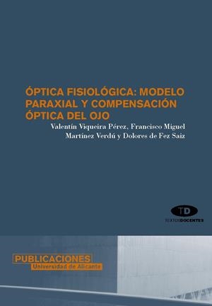 ÓPTICA FISIOLÓGICA: MODELO PARAXIAL Y COMPENSACIÓN ÓPTICA DEL OJO | 9788479087753 | VIQUEIRA PÉREZ, VALENTÍN / DE FEZ SAIZ, DOLORES / MARTÍNEZ VERDÚ, FRANCISCO MIGUEL