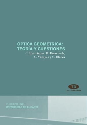 ÓPTICA GEOMÉTRICA: TEORÍA Y CUESTIONES | 9788479085001 | DOMENECH AMIGOT, BEGOÑA / HERNÁNDEZ POVEDA, CONSUELO / VÁZQUEZ FERRI, CARMEN / ILLUECA CONTRI, CARLO