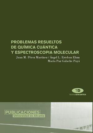 PROBLEMAS RESUELTOS DE QUÍMICA CUÁNTICA Y ESPECTROSCOPIA MOLECULAR | 9788479086220 | PÉREZ MARTÍNEZ, JUAN MANUEL / ESTEBAN ELUM, ÁNGEL LUIS / GALACHE PAYA, MARÍA PAZ