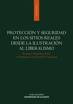 PROTECCIÓN Y SEGURIDAD EN LOS SITIOS REALES DESDE LA ILUSTRACIÓN AL LIBERALISMO | 9788497170895 | MARTÍNEZ RUIZ, ENRIQUE / PI CORRALES, MAGDALENA DE PAZZIS