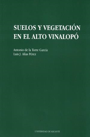 SUELOS Y VEGETACIÓN EN EL ALTO VINALOPÓ | 9788479082710 | DE LA TORRE GARCÍA, ANTONIO / ALÍAS PÉREZ, LUIS. J.