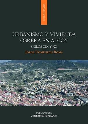 URBANISMO Y VIVIENDA OBRERA EN ALCOY | 9788497174947 | DOMENECH ROMÁ, JORGE