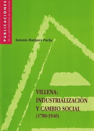 VILLENA : INDUSTRIALIZACIÓN Y CAMBIO SOCIAL (1780-1940) | 9788479083885 | MARTÍNEZ PUCHE, ANTONIO