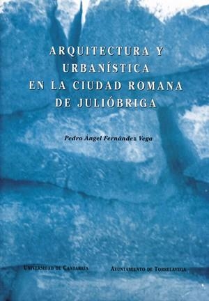 ARQUITECTURA Y URBANÍSTICA EN LA CIUDAD ROMANA DE JULIÓBRIGA | 9788481020168 | FERNÁNDEZ VEGA, PEDRO ÁNGEL