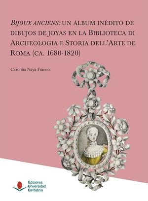 BIJOUX ANCIENS: UN ÁLBUM INÉDITO DE DIBUJOS DE JOYAS EN LA BIBLIOTECA DE ARCHEOLOGIA E STORIA DELL'ARTE DE ROMA (CA. 1680-1820) | 9788417888077 | NAYA FRANCO, CAROLINA