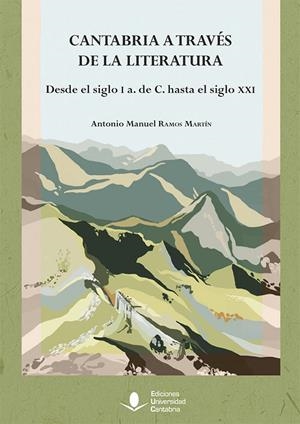 CANTABRIA A TRAVÉS DE LA LITERATURA. DESDE EL SIGLO I A. DE C. HASTA EL SIGLO XXI | 9788417888343 | RAMOS MARTÍN, ANTONIO MANUEL